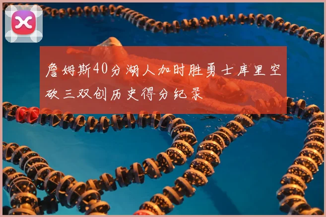 詹姆斯40分湖人加时胜勇士库里空砍三双创历史得分纪录