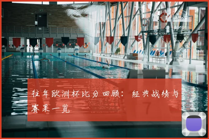 往年欧洲杯比分回顾:经典战绩与赛果一览