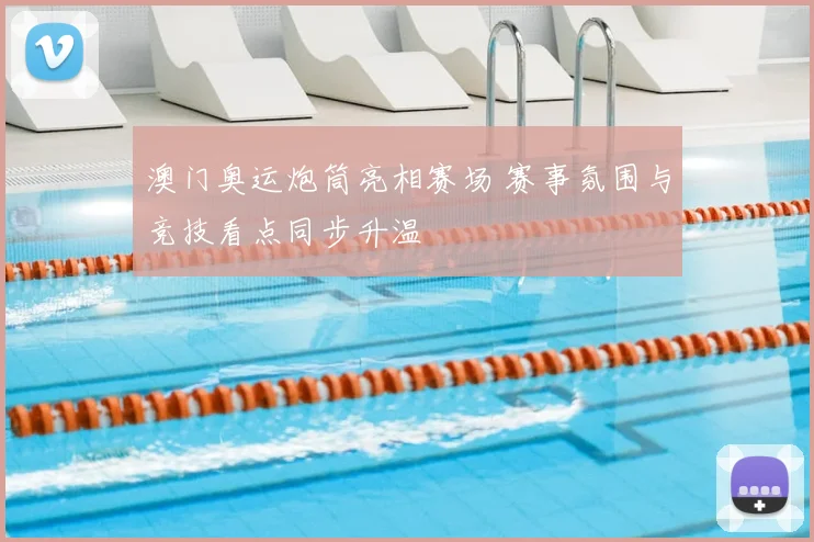 澳门奥运炮筒亮相赛场 赛事氛围与竞技看点同步升温
