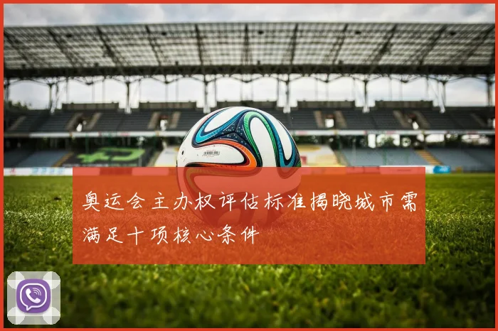 奥运会主办权评估标准揭晓城市需满足十项核心条件