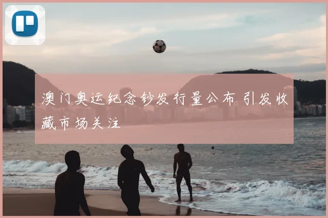 澳门奥运纪念钞发行量公布 引发收藏市场关注